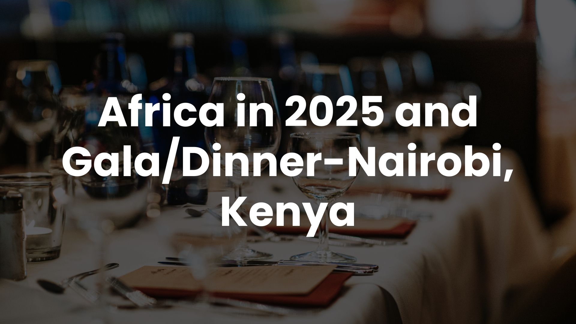Africa in 2025 and Gala/ Dinner-Nairobi,  Kenya